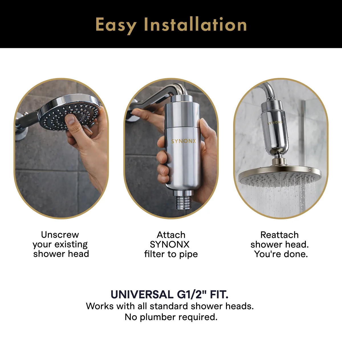 Easy 3-step installation: unscrew shower head, attach SYNONX filter, reattach shower head